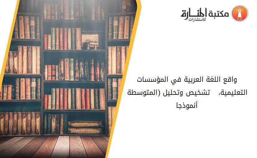 واقع اللغة العربية في المؤسسات التعليمية،   تشخيص وتحليل (المتوسطة أنموذجا)