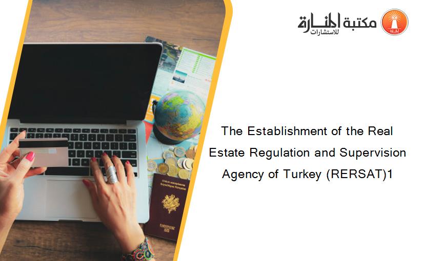 The Establishment of the Real Estate Regulation and Supervision Agency of Turkey (RERSAT)1