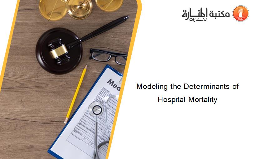 Modeling the Determinants of Hospital Mortality