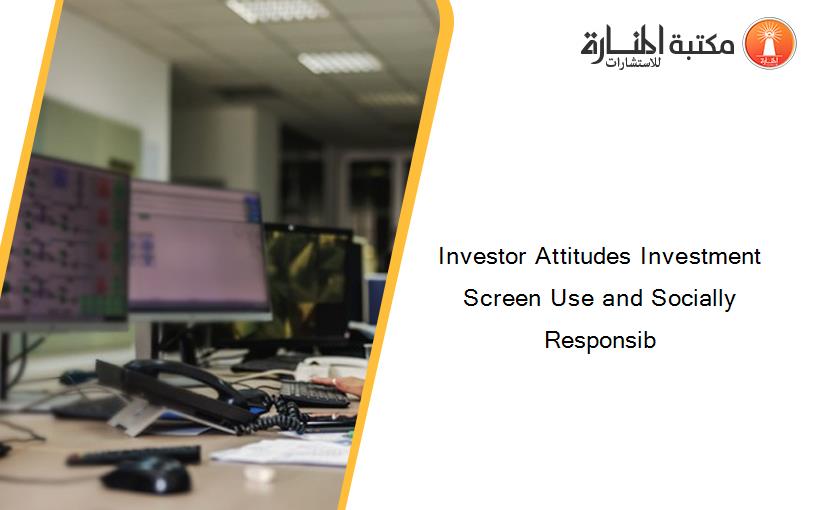 Investor Attitudes Investment Screen Use and Socially Responsib
