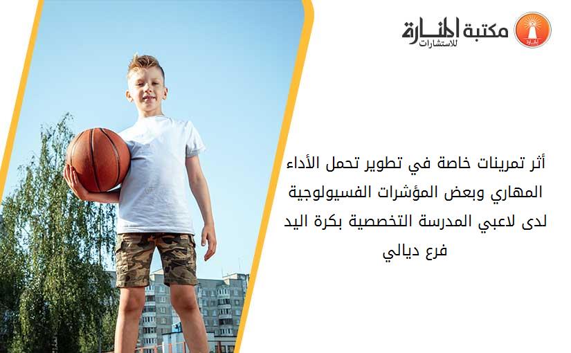 أثر تمرينات خاصة في تطوير تحمل الأداء المهاري وبعض المؤشرات الفسيولوجية لدى لاعبي المدرسة التخصصية بكرة اليد فرع ديالي