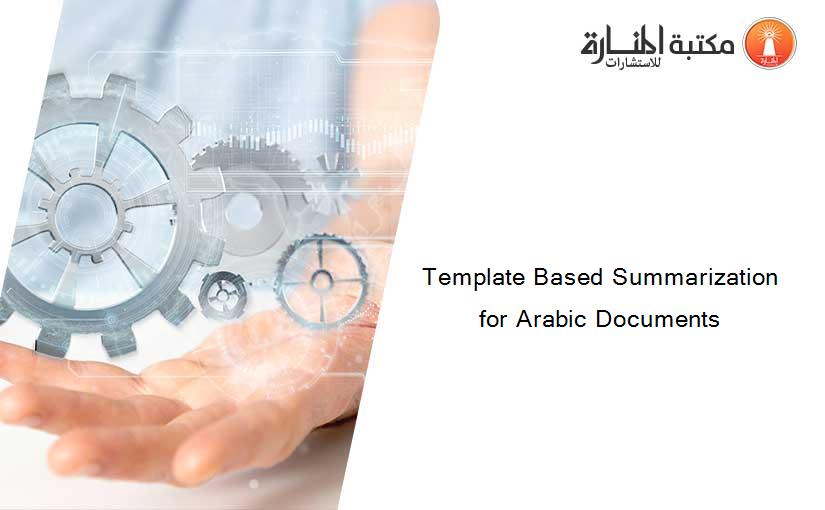 Template Based Summarization for Arabic Documents