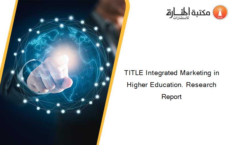 TITLE Integrated Marketing in Higher Education. Research Report