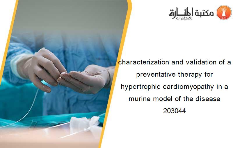 characterization and validation of a preventative therapy for hypertrophic cardiomyopathy in a murine model of the disease 203044
