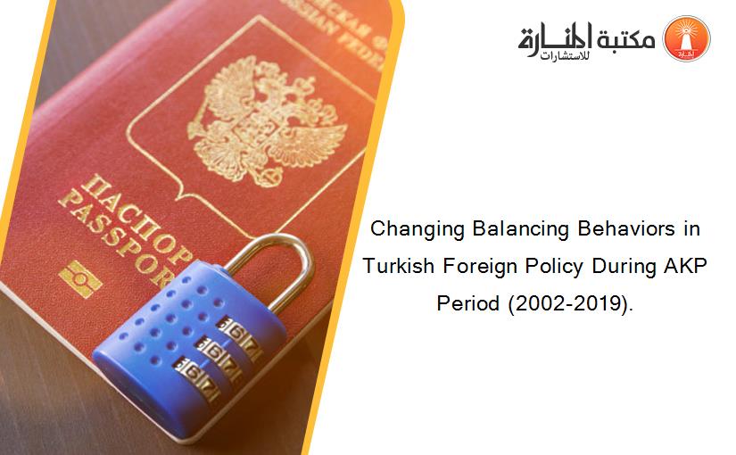 Changing Balancing Behaviors in Turkish Foreign Policy During AKP Period (2002-2019).
