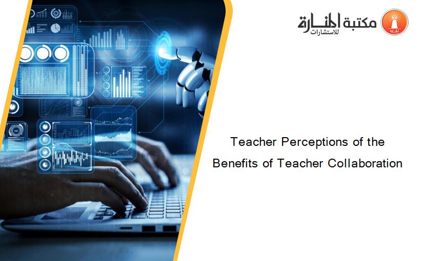 Teacher Perceptions of the Benefits of Teacher Collaboration