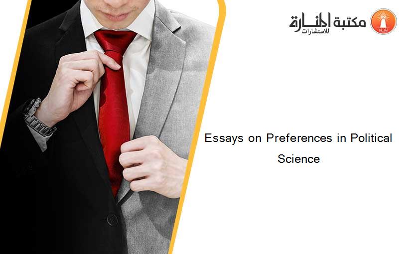 Essays on Preferences in Political Science