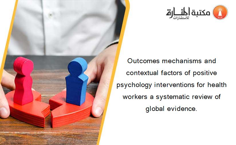 Outcomes mechanisms and contextual factors of positive psychology interventions for health workers a systematic review of global evidence.