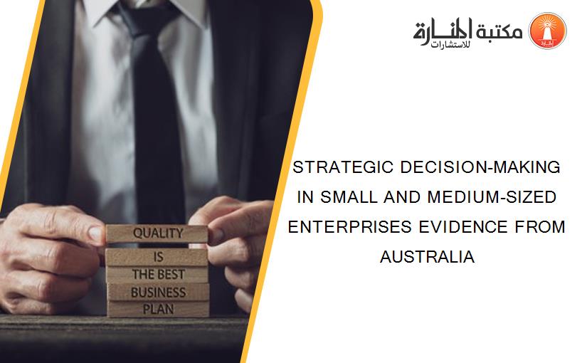 STRATEGIC DECISION-MAKING IN SMALL AND MEDIUM-SIZED ENTERPRISES EVIDENCE FROM AUSTRALIA