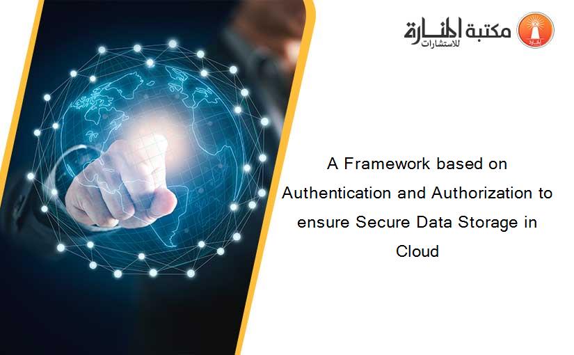 A Framework based on Authentication and Authorization to ensure Secure Data Storage in Cloud