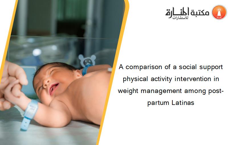 A comparison of a social support physical activity intervention in weight management among post-partum Latinas