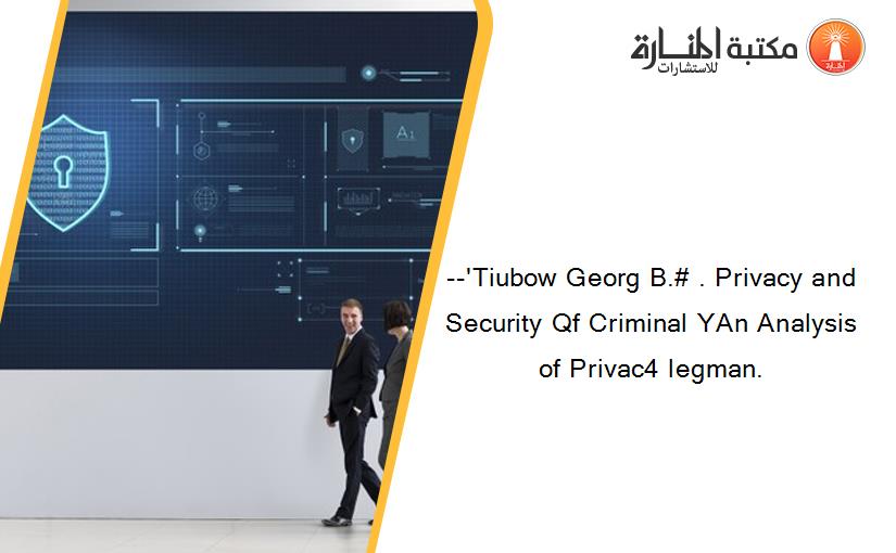 --'Tiubow Georg B.# . Privacy and Security Qf Criminal YAn Analysis of Privac4 legman.