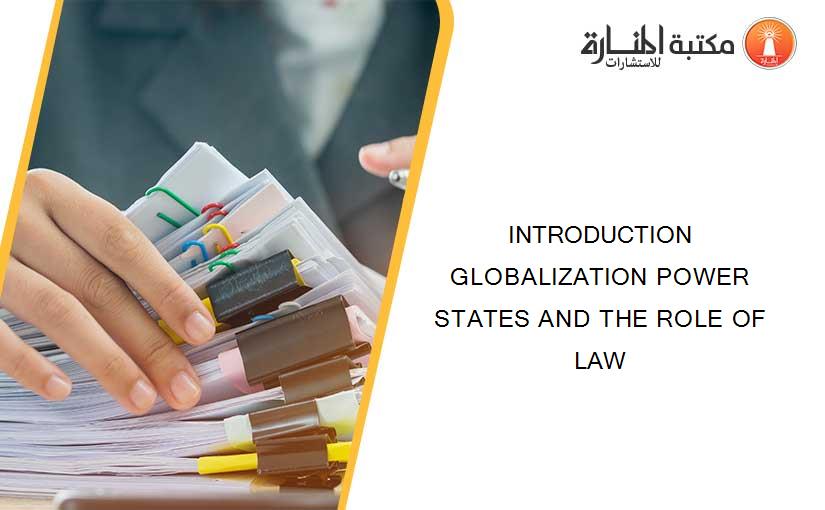 INTRODUCTION GLOBALIZATION POWER STATES AND THE ROLE OF LAW