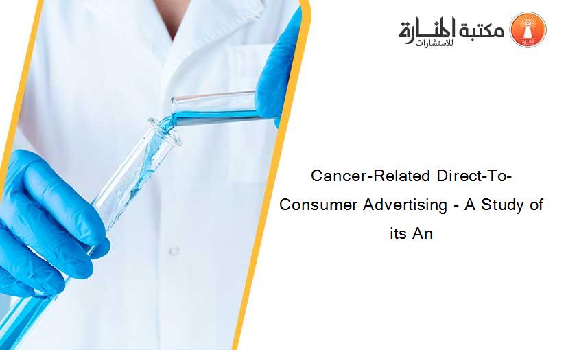 Cancer-Related Direct-To-Consumer Advertising - A Study of its An