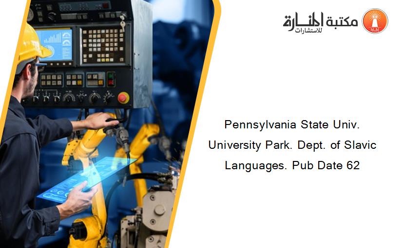 Pennsylvania State Univ. University Park. Dept. of Slavic Languages. Pub Date 62