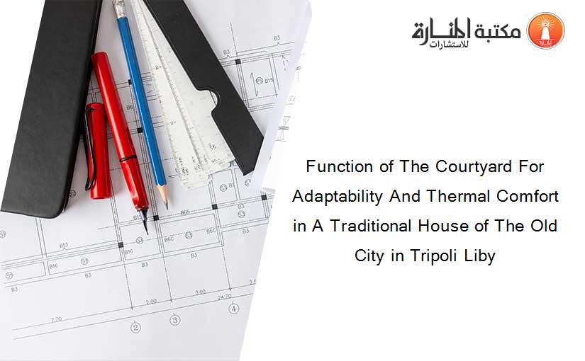 Function of The Courtyard For Adaptability And Thermal Comfort in A Traditional House of The Old City in Tripoli Liby