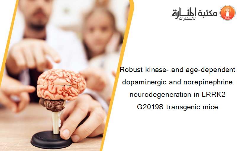 Robust kinase- and age-dependent dopaminergic and norepinephrine neurodegeneration in LRRK2 G2019S transgenic mice
