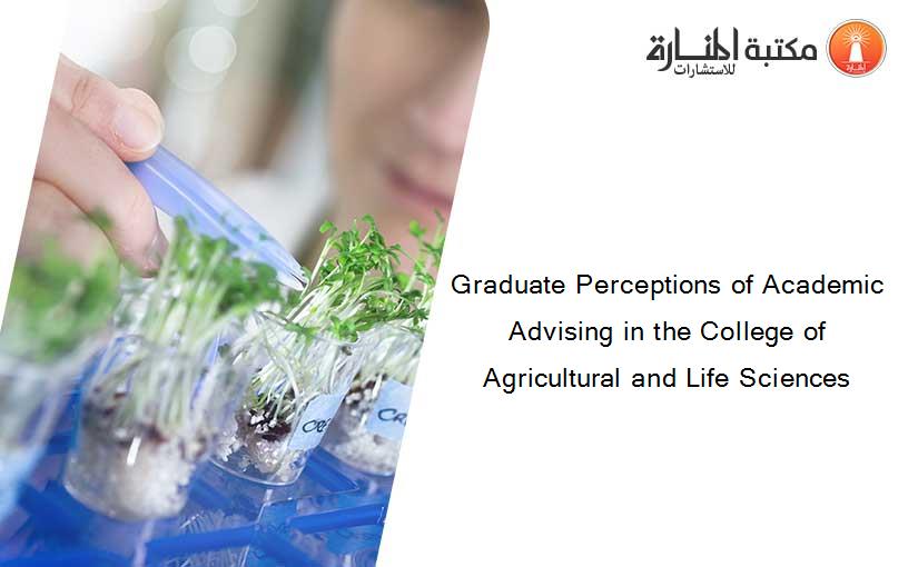 Graduate Perceptions of Academic Advising in the College of Agricultural and Life Sciences