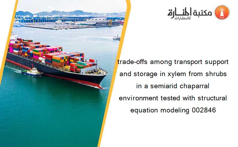 trade-offs among transport support and storage in xylem from shrubs in a semiarid chaparral environment tested with structural equation modeling 002846