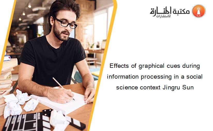 Effects of graphical cues during information processing in a social science context Jingru Sun