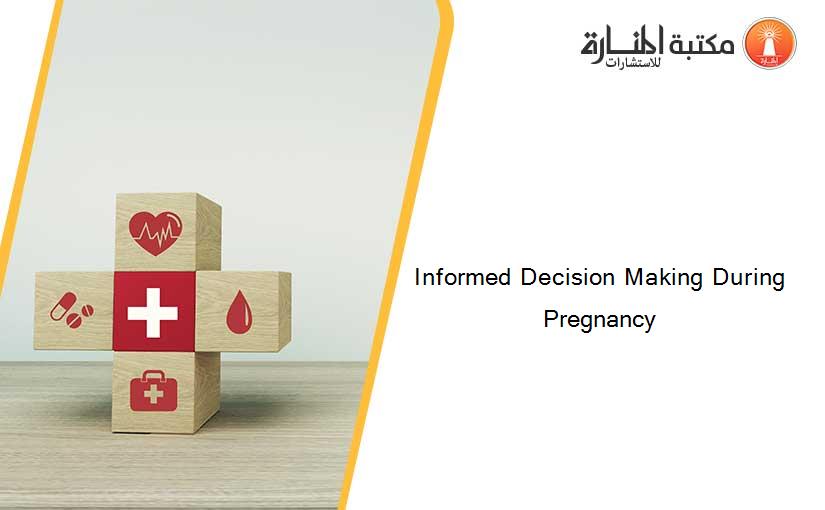 Informed Decision Making During Pregnancy