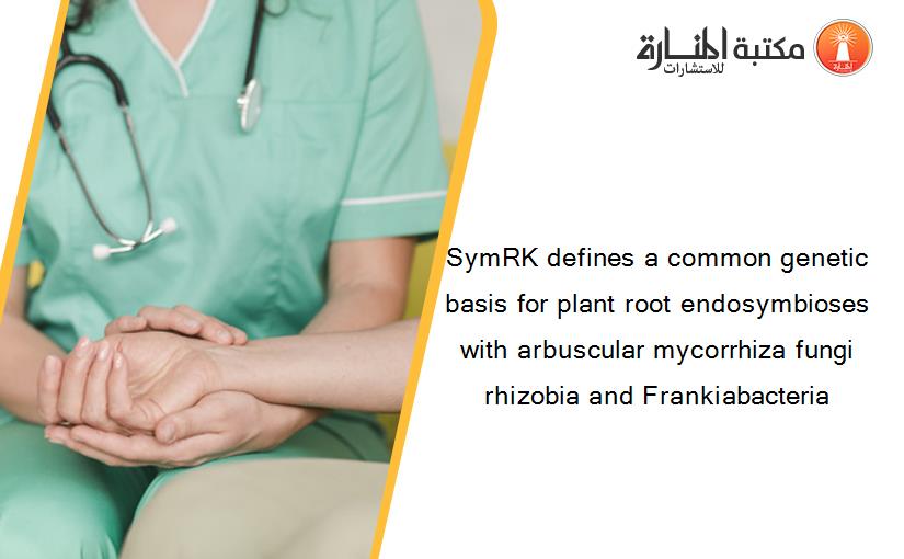SymRK defines a common genetic basis for plant root endosymbioses with arbuscular mycorrhiza fungi rhizobia and Frankiabacteria