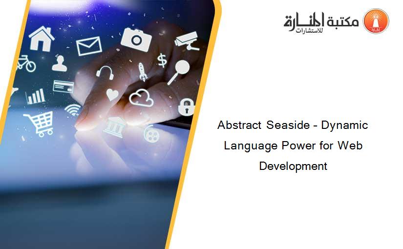 Abstract Seaside – Dynamic Language Power for Web Development