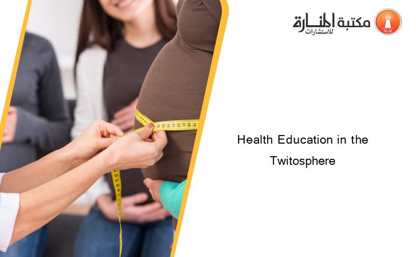 Health Education in the Twitosphere