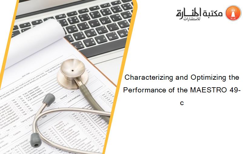 Characterizing and Optimizing the Performance of the MAESTRO 49-c