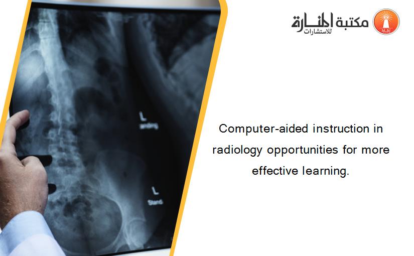 Computer-aided instruction in radiology opportunities for more effective learning.‏