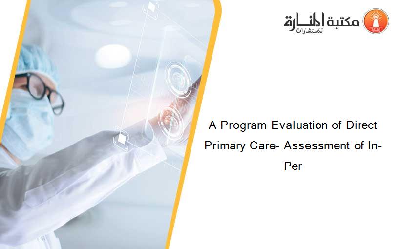 A Program Evaluation of Direct Primary Care- Assessment of In-Per