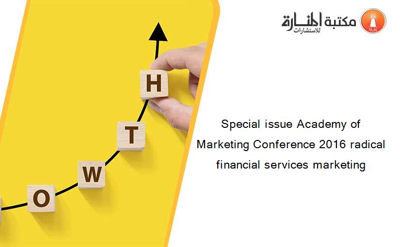 Special issue Academy of Marketing Conference 2016 radical financial services marketing