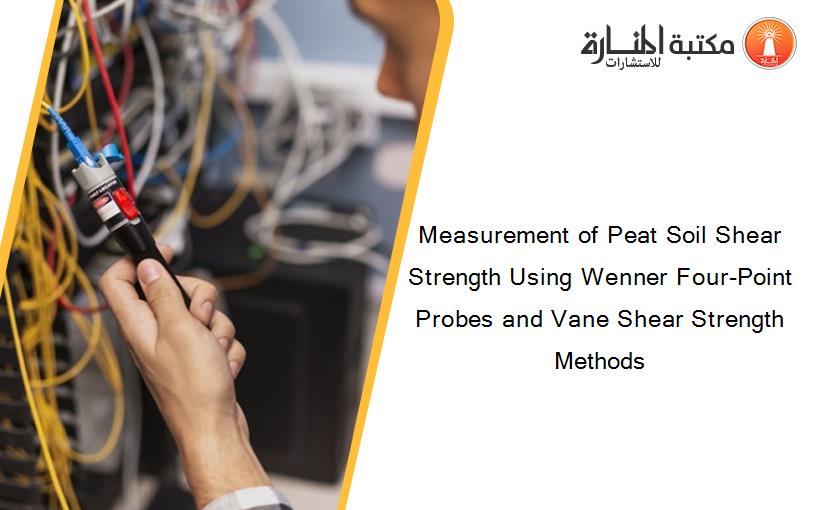 Measurement of Peat Soil Shear Strength Using Wenner Four-Point Probes and Vane Shear Strength Methods