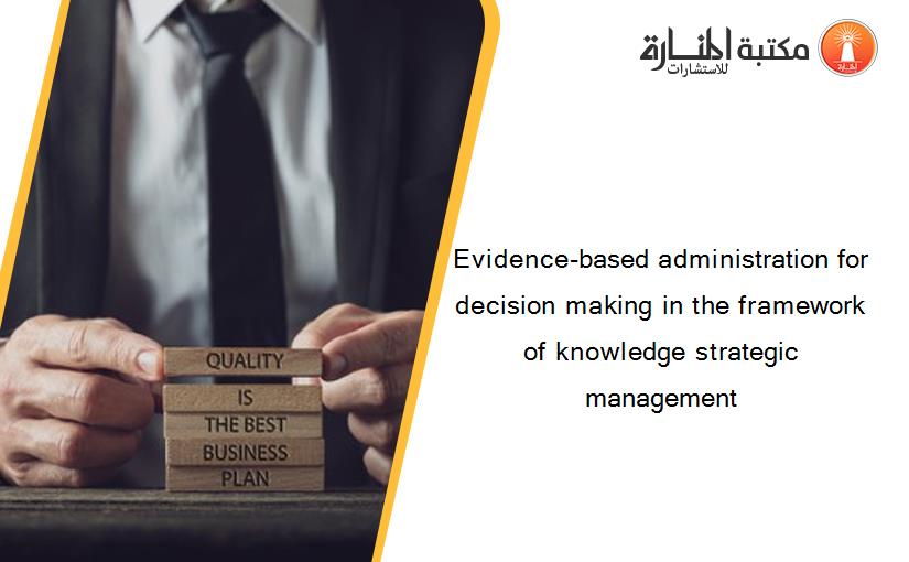 Evidence-based administration for decision making in the framework of knowledge strategic management