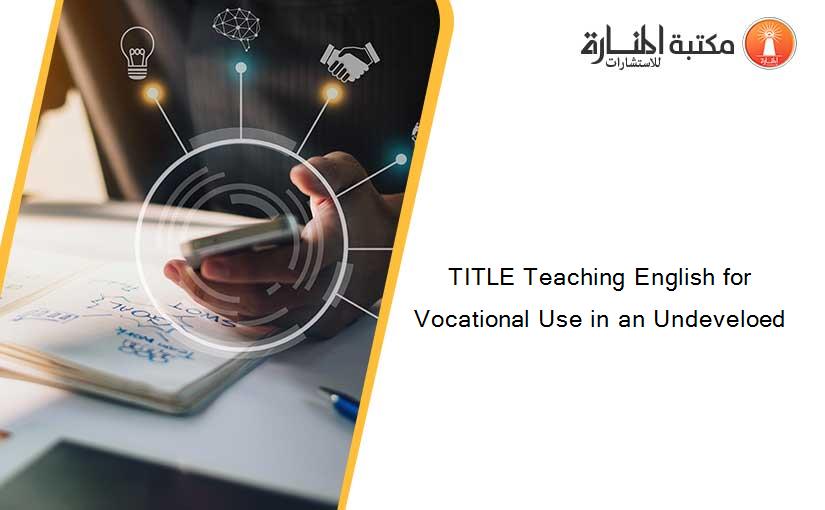 TITLE Teaching English for Vocational Use in an Undeveloed