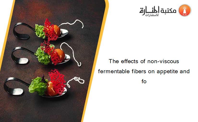 The effects of non-viscous fermentable fibers on appetite and fo