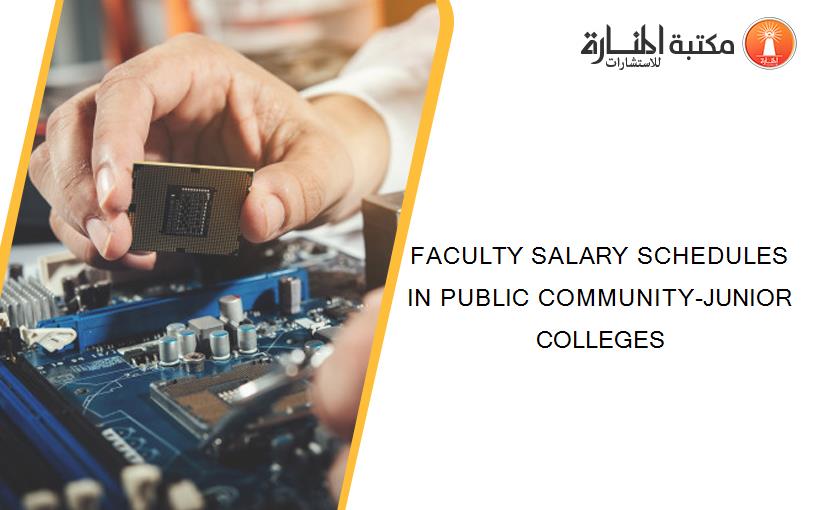 FACULTY SALARY SCHEDULES IN PUBLIC COMMUNITY-JUNIOR COLLEGES