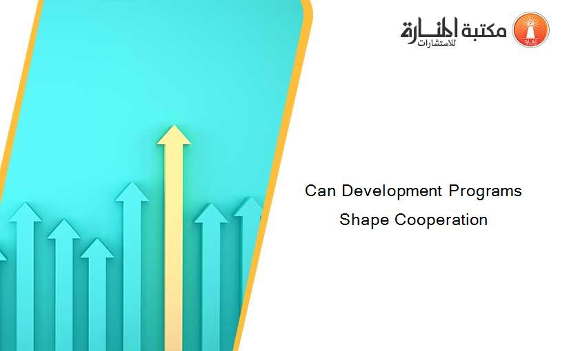 Can Development Programs Shape Cooperation