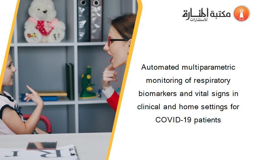 Automated multiparametric monitoring of respiratory biomarkers and vital signs in clinical and home settings for COVID-19 patients
