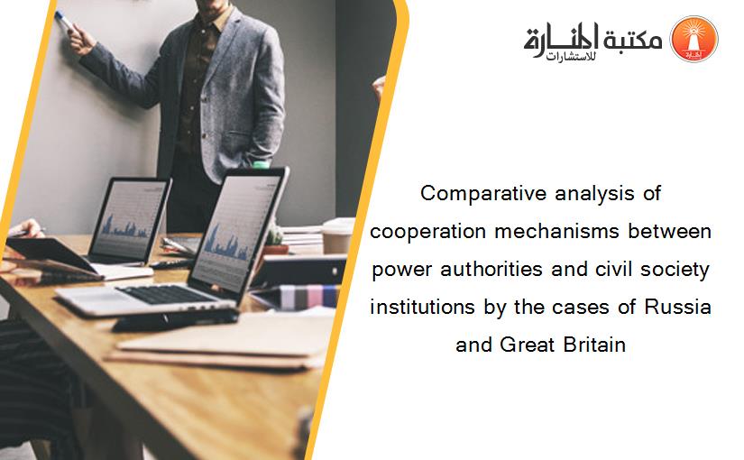 Comparative analysis of cooperation mechanisms between power authorities and civil society institutions by the cases of Russia and Great Britain