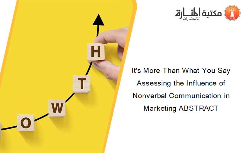 It's More Than What You Say Assessing the Influence of Nonverbal Communication in Marketing ABSTRACT
