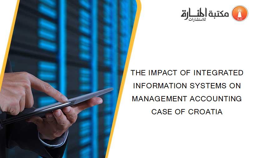 THE IMPACT OF INTEGRATED INFORMATION SYSTEMS ON MANAGEMENT ACCOUNTING CASE OF CROATIA
