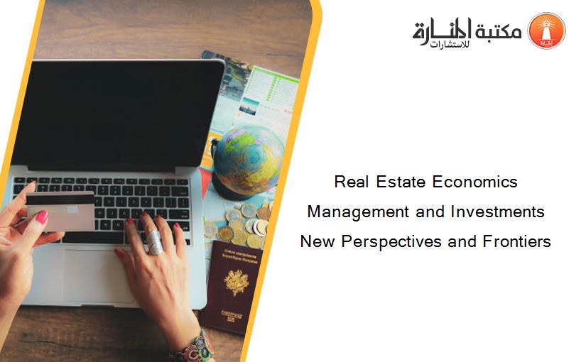 Real Estate Economics Management and Investments New Perspectives and Frontiers