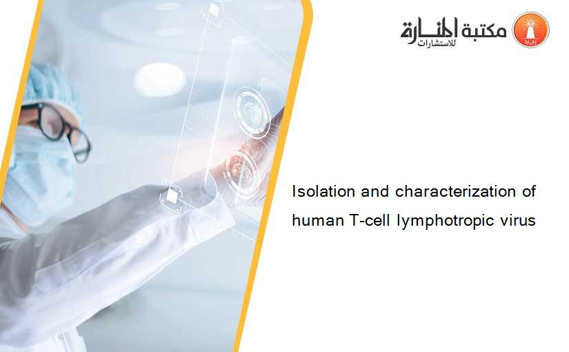 Isolation and characterization of human T-cell lymphotropic virus