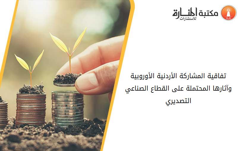 تفاقية المشاركة الأردنية الأوروبية وآثارها المحتملة على القطاع الصناعي التصديري