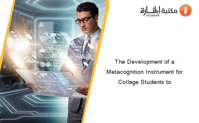 The Development of a Metacognition Instrument for College Students to