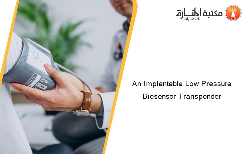 An Implantable Low Pressure Biosensor Transponder
