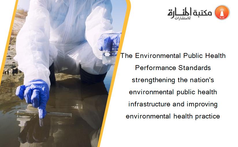 The Environmental Public Health Performance Standards strengthening the nation's environmental public health infrastructure and improving environmental health practice