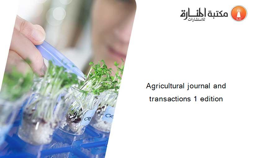 Agricultural journal and transactions 1 edition