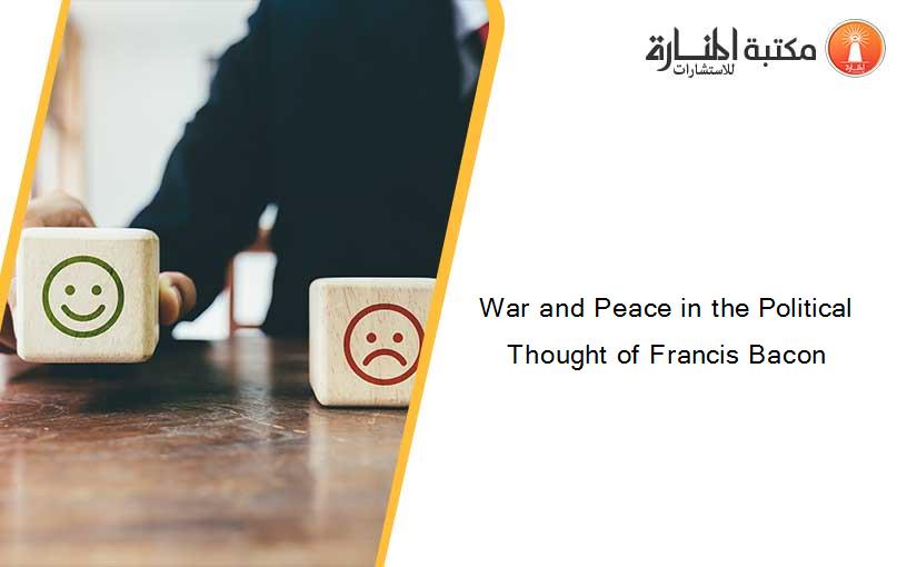 War and Peace in the Political Thought of Francis Bacon